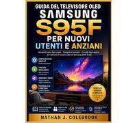 Guida del televisore OLED Samsung S95F per nuovi utenti e anziani: Configurazione, funzioni smart, impostazioni dell’immagine e consigli pratici per ... prodotti intelligenti di Nathan J. Colebrook)