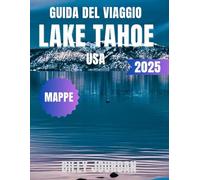 Guida del Viaggio Lake Tahoe USA 2025: La guida completa del 2025: spiagge nascoste, stazioni sciistiche, avventure all'aria aperta e segreti locali nella Sierra Nevada della California