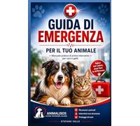 Guida d'emergenza per il tuo animale: Manuale pratico di primo intervento per animali domestici (Guide Pratiche AnimaliSOS)