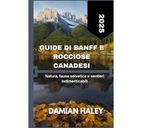 GUIDA DI BANFF E ROCCIOSE CANADESI 2025: NATURA, FAUNA E SENTIERI INDIMENTICABILI