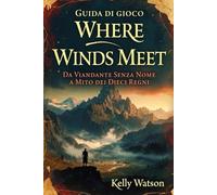 Guida di gioco Where Winds Meet: Da Viandante Senza Nome a Mito dei Dieci Regni