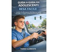 GUIDA DI GUIDA PER ADOLESCENTI RESA FACILE: tecniche di rafforzamento della fiducia per gestire il traffico, le regole e le situazioni del mondo reale