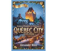 Guida di Natale di Quebec City 2025-2026: Mercatini festivi, attività invernali, eventi festivi, ristoranti, vita notturna e tesori nascosti per ogni viaggiatore (Serie Città Sbloccate)
