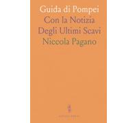 Guida di Pompei: Con la Notizia Degli Ultimi Scavi