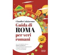 Guida di Roma per veri romani. Alla scoperta della Roma autentica, tra panorami, passeggiate e angoli nascosti tutti da scoprire (Quest'Italia)