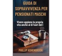 GUIDA DI SOPRAVVIVENZA PER PENSIONATI MASCHI: Vivere appieno la propria vita anche al di fuori del luogo di lavoro