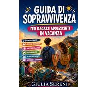 Guida di Sopravvivenza per Ragazzi Adolescenti in Vacanza: Manuale pratico per vivere viaggi, amici, famiglia, imprevisti, sicurezza, soldi, telefono e social con più autonomia e meno stress