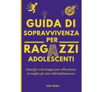 Guida di sopravvivenza per ragazzi adolescenti: La bussola per affrontare l’adolescenza con fiducia: emozioni, amicizie, scuola, social e primi amori
