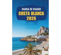 GUIDA DI VIAGGI COSTA BLANCA 2026: Scopri la splendida costa e la vivace cultura della Spagna