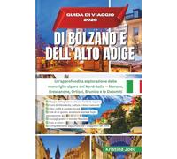GUIDA DI VIAGGIO 2026 DI BOLZANO E DELL’ALTO ADIGE: Un’approfondita esplorazione delle meraviglie alpine del Nord Italia - Merano, Bressanone, Ortisei, Brunico e le Dolomiti