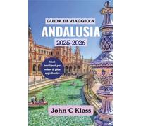 GUIDA DI VIAGGIO A ANDALUSIA 2025-2026: Modi intelligenti per vedere di più e approfondire