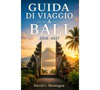 GUIDA DI VIAGGIO A BALI 2026-2027: Scopri templi sacri, fughe sulla costa, mercati locali, ritiri benessere e consigli pratici per viaggiatori singoli e di gruppo