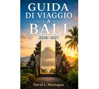 GUIDA DI VIAGGIO A BALI 2026-2027: Scopri templi sacri, fughe sulla costa, mercati locali, ritiri benessere e consigli pratici per viaggiatori singoli e di gruppo