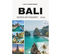 GUIDA DI VIAGGIO A BALI 2026: Una guida di viaggio pratica e completa, con itinerari, consigli per risparmiare, suggerimenti sulla sicurezza ed ... per la prima volta che per chi ci ritorna.