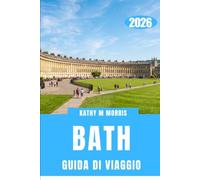 GUIDA DI VIAGGIO A BATH 2026: La tua Compagno essenziale alla storia romana, all'architettura georgiana, alle passeggiate panoramiche, alla ... e ai consigli pratici per una visita indiment