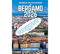 Guida di viaggio a Bergamo 2026: La guida completa per gli addetti ai lavori su Città Alta, cucina locale, gite di un giorno e autentica vita italiana