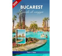Guida di viaggio a Bucarest 2026: La guida essenziale all'avventura, al relax, al comfort, alle spiagge, ai resort, ai locali per ristorarsi, ai ... locali per esperienze indimenticabili