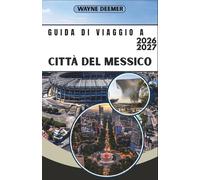 GUIDA DI VIAGGIO A CITTÀ DEL MESSICO 2026-2027: La tua guida quartiere per quartiere a Roma, Condesa, Centro Storico e Piramidi