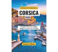 GUIDA DI VIAGGIO A CORSICA 2026: Consigli esclusivi per spiagge, villaggi e avventure in montagna