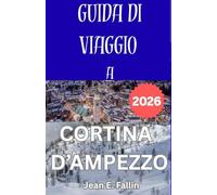 Guida di Viaggio a Cortina d’Ampezzo 2026: Consigli Pratici per Esplorare le Dolomiti, la Cultura Alpina e le Attività Stagionali