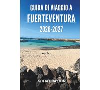 GUIDA DI VIAGGIO A FUERTEVENTURA 2026 2027: Dove le dune dorate incontrano l'infinito cielo atlantico