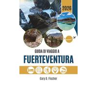 GUIDA DI VIAGGIO A FUERTEVENTURA 2026: Svelare il fascino nascosto di una fuga su un'isola oltre l'orizzonte