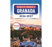 Guida di viaggio a Granada 2026-2027 (A colori): Gli orari dell'Alhambra, le passeggiate nell'Albaicín e le notti di flamenco al Sacromonte, ... con consigli pratici, itinerari e mappe