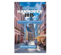 GUIDA DI VIAGGIO A HANNOVER 2025: Sperimenta la miscela perfetta di storia e cultura