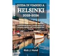 GUIDA DI VIAGGIO A HELSINKI 2025-2026: Scopri il fascino nordico, i paradisi nascosti e le avventure stagionali nella vivace capitale della Finlandia