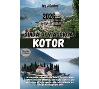 GUIDA DI VIAGGIO A KOTOR 2026: La tua guida completa alla Baia di Cattaro, ai siti patrimonio dell'UNESCO, alle fughe costiere, alle avventure ... locale e ai consigli di viaggio più utili.