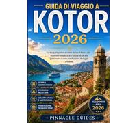 GUIDA DI VIAGGIO A KOTOR 2026: La tua guida pratica al centro storico di Kotor , alle escursioni nella baia, alla cultura locale, alla gastronomia e a una pianificazione di viaggio efficiente.