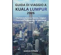 GUIDA DI VIAGGIO A KUALA LUMPUR 2026 (A COLORI): Esplora le Petronas Towers, i migliori ristoranti, lo shopping e le esperienze locali (Explorer’s Travel Guides)