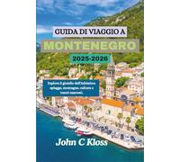 GUIDA DI VIAGGIO A MONTENEGRO 2025-2026: Esplora il gioiello dell'Adriatico: spiagge, montagne, cultura e tesori nascosti.