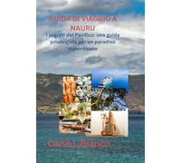 GUIDA DI VIAGGIO A NAURU: I segreti del Pacifico: una guida privilegiata per un paradiso dimenticato