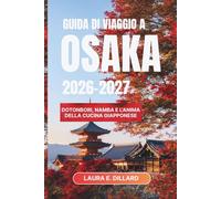 GUIDA DI VIAGGIO A OSAKA 2026-2027: Dotonbori, Namba e l'anima della cucina giapponese (Experiencing Japan in a grand style)