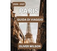Guida di viaggio a Parigi 2026-2027: Un itinerario intelligente di 7 giorni con gemme nascoste, luoghi gastronomici locali, consigli per il budget e ... imperdibili per chi visita per la prima volta