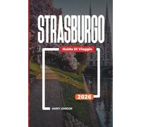 GUIDA DI VIAGGIO A STRASBURGO 2026: Scopri gemme nascoste, monumenti storici, consigli di viaggio ed esperienze di vacanza indimenticabili
