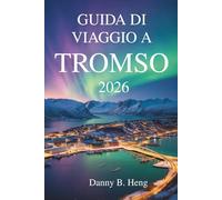 GUIDA DI VIAGGIO A TROMSO 2026: Avventure e cultura nella porta artica della Norvegia