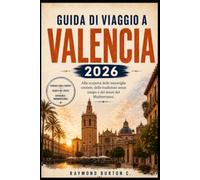 GUIDA DI VIAGGIO A VALENCIA 2026: Alla scoperta delle meraviglie costiere, delle tradizioni senza tempo e dei tesori del Mediterraneo.