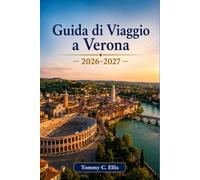 Guida di Viaggio a Verona 2026-2027: La città di Romeo e Giulietta, le arene romane e i vini della campagna veneta