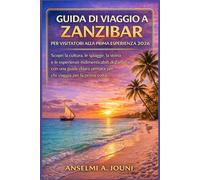 GUIDA DI VIAGGIO A ZANZIBAR PER VISITATORI ALLA PRIMA ESPERIENZA 2026: Scopri la cultura, le spiagge, la storia e le esperienze indimenticabili di ... pensata per chi viaggia per la prima volta.