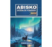 GUIDA DI VIAGGIO ABISKO 2026: Ultimate Northern Sweden Adventure, aurora boreale, sentieri escursionistici, fauna selvatica ed esperienze all'aperto