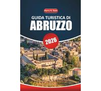 Guida di viaggio Abruzzo 2026: Il tuo manuale definitivo per esplorare le montagne panoramiche, i villaggi storici, le avventure all'aperto e i luoghi imperdibili dell'Italia