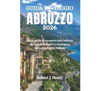 GUIDA DI VIAGGIO ABRUZZO 2026: La tua guida alla scoperta delle bellezze costiere, delle fughe in montagna e dell'autentica vita italiana.