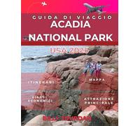 Guida di Viaggio Acadia National Park USA 2025: Il manuale completo dell'esploratore le migliori escursioni, i tesori nascosti, le avventure costiere e i consigli locali nella natura selvaggia e asp