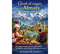 Guida di viaggio ad Almaty 2026-2027: Il tuo compagno essenziale per la vivace capitale montana del Kazakistan - cultura, avventura, cucina e viaggi senza soluzione di continuità