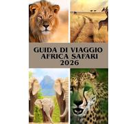 GUIDA DI VIAGGIO AFRICA SAFARI 2026: La tua guida a safari indimenticabili, economici, per famiglie e accessibili in Kenya, Tanzania, Botswana e oltre