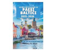 GUIDA DI VIAGGIO AI PAESI BALTICI 2025-2026: Scopri i tesori nascosti del Nord Europa