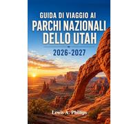 Guida di viaggio ai parchi nazionali dello Utah 2026-2027: Scopri Zion, Bryce Canyon, Arches, Canyonlands e Capitol Reef con percorsi panoramici, ... per il campeggio e itinerari flessibili