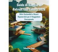 Guida di Viaggio ai Retreat Eco-Luxury 2026: Ritiri Sostenibili e Resort Rigenerativi per il Viaggiatore Consapevole